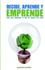 Decide, Aprende Y Emprende : Guía para emprender tu idea de negocio con éxito!