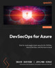 DevSecOps for Azure : Implementing Security Best Practices Into CI/CD Pipelines and Azure DevOps