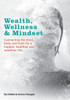 Wealth, Wellness & Mindset : Connecting the Mind, Body and Brain for a Happier, Healthier and Wealthier Life.