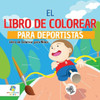 El Libro de Colorear para Deportistas : Libro de Colorear para Niños