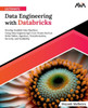 Ultimate Data Engineering with Databricks : Develop Scalable Data Pipelines Using Data Engineering's Core Tenets Such as Delta Tables, Ingestion, Transformation, Security, and Scalability (English Edition)