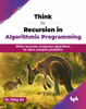 Think in Recursion in Algorithmic Programming : Write recursive computer algorithms to solve complex problems (English Edition)