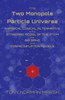 The Two Monopole Particle Universe : A Radical Logical Alternative to the Standard Model of the Atom, the Big Bang and Cosmic Inflation Models