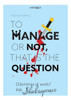To Manage Or Not, That Is the Question: Dilemmas at Work? Ask Shakespeare
