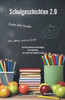 Schulgeschichten 2.0 : Von Klassenfahrten und Ausflügen, dem Schulalltag, von Lehrern und Schülerstreichen - Ein Buch geht um die Welt Band 1
