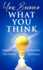 You Become What You Think : Harnessing the Power of Positive Thinking