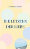 Die Letzten der Liebe : Teil III der Nachricht von der Erde-Trilogie