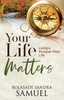 Your Life Matters : Living a Purpose-filled Life
