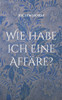 Wie habe ich eine Affäre? : Tarnung, Täuschung und ein Leitfaden zur diskreten Indiskretion