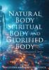Natural Body Spiritual Body and Glorified Body : Understand God's Given Body