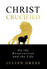 Christ Crucified : On the Resurrection and the Life