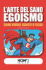 L'Arte del Sano Egoismo : Come vivere Egoisti e Felici