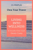 LIVING INTO WELLNESS: It's Your Life Own Your Power