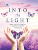Into the Light : Healing from Grief Through Love, Forgiveness and Gratitude A 90 Day Journal