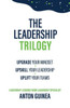 The Leadership Trilogy : Upgrade Your Mindset, Upskill Your Leadership, Uplift Your Teams