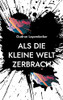 Als Die Kleine Welt Zerbrach: Liebe Und Mehr (German Edition)