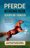 Pferde Naturgemäß Halten, Erziehen Und Trainieren: Das Pferdebuch Für Mehr Freude Am Reiten Und Eine Enge Bindung Zu Ihrem Pferd - Inkl. Gesundheits ... Und Pferdespiele (German Edition)