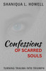 Confessions of Scarred Souls : Turning Trauma Into Triumph