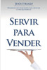 Servir Para Vender : Desarrollando Habilidades para Negociar la vida que Mereces