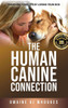 The Human Canine Connection : Enriching Your Life by Loving Your Dog