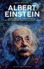 A Brief History of Albert Einstein - Space, Time, and Quantum Theory : E=mc2 and the Foundations of Modern Physics