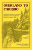 Overland to Cariboo : An Eventful Journey of Canadian Pioneers to the Gold-Fields of British Columbia in 1862
