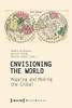 Envisioning The World: Mapping And Making The Global (Global Studies)
