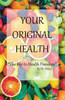 Your Original Health : The Key to Health Freedom
