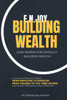 E.N.JOY BUILDING WEALTH : Easy Norms For Joyfully Building Wealth