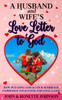 A Husband and Wife's Love Letter to God : How Pleasing God in Your Marriage Expresses Your Faith and Love to God