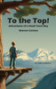 To the Top! : Adventures of a Small Town Boy