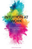 Intuition At Work : Using Your Gut Feelings to Get Ahead
