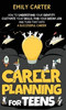 Career Planning for Teens : How to Understand Your Identity, Cultivate Your Skills, Find Your Dream Job, and Turn That Into a Successful Career