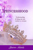 Princesshood: Understanding and Living Out Your Royalty as a Woman