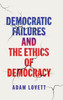 Democratic Failures and the Ethics of Democracy