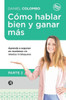 Cómo Hablar Bien Y Ganar Más. Parte 2: Aprenda a Exponer En Reuniones Sin Miedos Ni Bloqueos