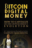 Bitcoin Digital Money : How To Capitalize On The Cryptocurrency Evolution