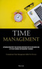 Time Management : Optimizing Productivity And Achieving Achievement With The Implementation Of Efficient Morning Time Management Techniques (Foundational Time Management Skills For Novices)