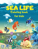 Sea Life - Under The Sea Coloring Book For Kids: Cute Coloring Pages With Marine Life Under Sea Fishes, Mermaids, Sea Creatures Color Sea Life In The Ocean