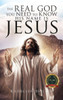 The Real God You Need to Know His Name is Jesus