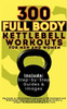300 Full Body Kettlebell Workouts Book for Men and Women : Big Guide to 150 Kettlebell Exercises & 150 Kettlebell and Bodyweight Exercises with Step-by-Step Guides & Images for Muscle Building & Fat Loss