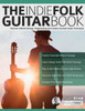 The Indie Folk Guitar Book : Discover Altered Tunings, Fingerpicking and Creative Acoustic Guitar Techniques