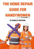 The Home Repair Guide For Handywomen : How Any Handywoman Can Fix Up Their Home Simply And Easily
