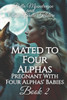 Mated to Four Alphas : Pregnant With Four Alphas' Babies Book 2