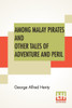 Among Malay Pirates And Other Tales Of Adventure And Peril : A Tale Of Adventure And Peril