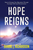 Hope Reigns : How to Conquer Your Mountains Through Courage, Faith and Perseverance