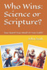 Who Wins : Science Or Scripture?: Your Heart? Your Mind? Or Your Faith?