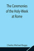 The Ceremonies Of The Holy-Week At Rome