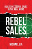 REBEL SALES : Build Successful Sales in the Real World