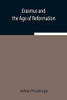 Erasmus And The Age Of Reformation
